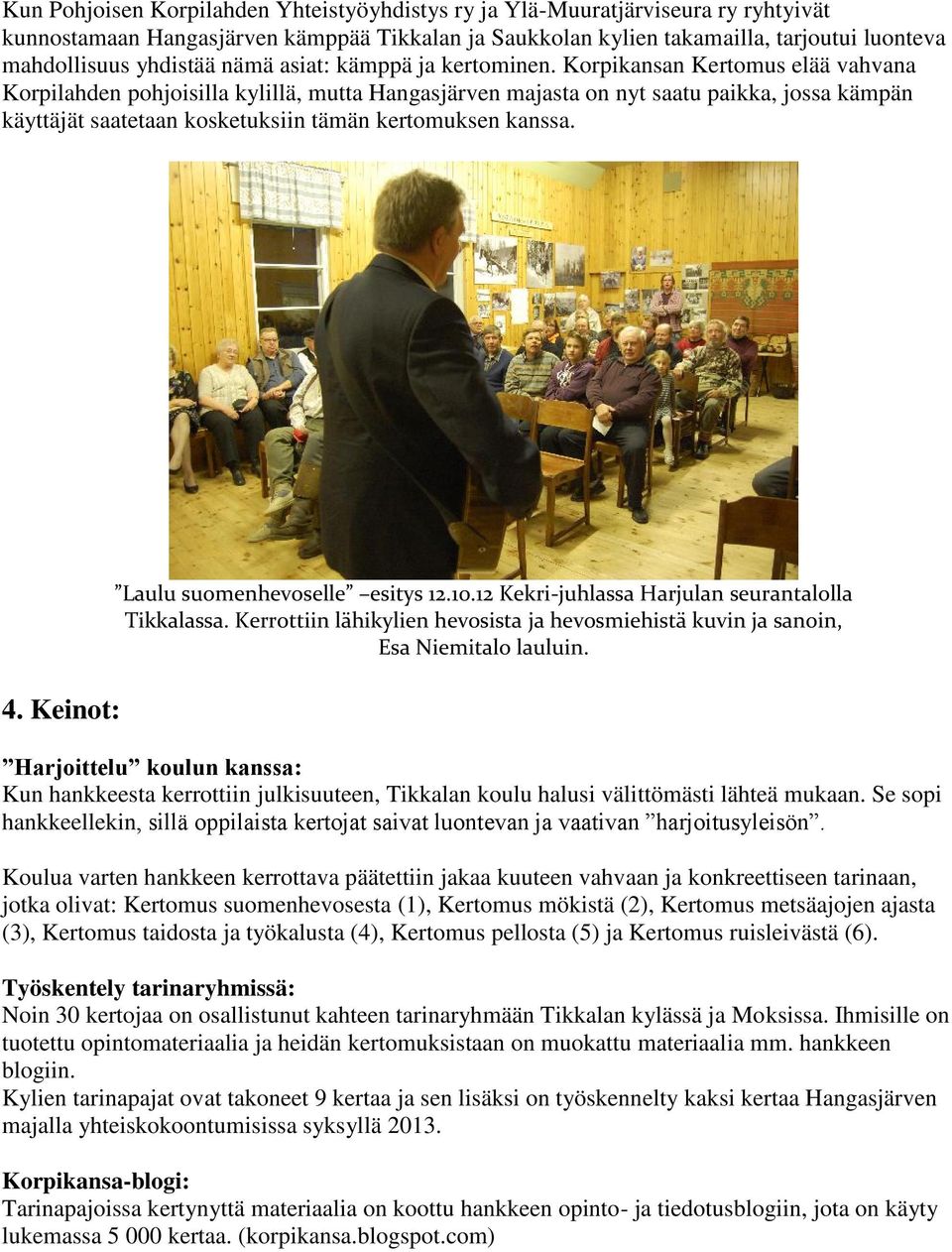 Korpikansan Kertomus elää vahvana Korpilahden pohjoisilla kylillä, mutta Hangasjärven majasta on nyt saatu paikka, jossa kämpän käyttäjät saatetaan kosketuksiin tämän kertomuksen kanssa.
