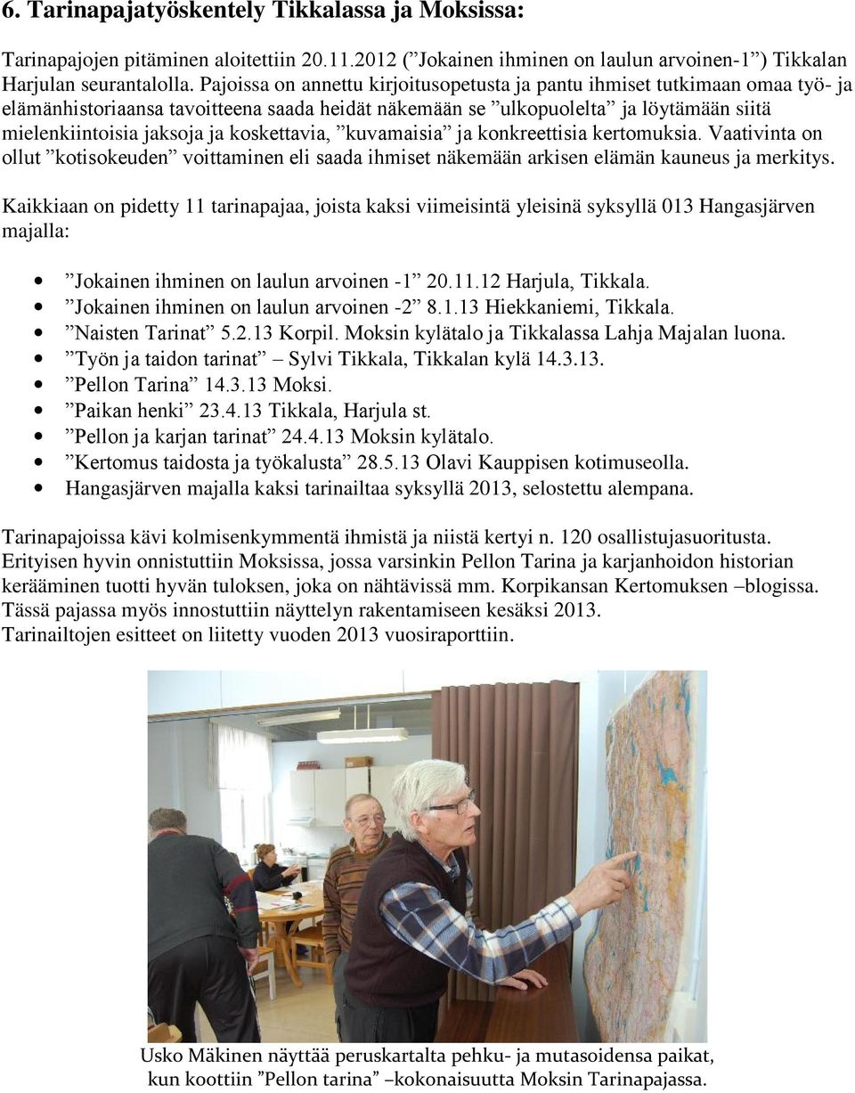 koskettavia, kuvamaisia ja konkreettisia kertomuksia. Vaativinta on ollut kotisokeuden voittaminen eli saada ihmiset näkemään arkisen elämän kauneus ja merkitys.