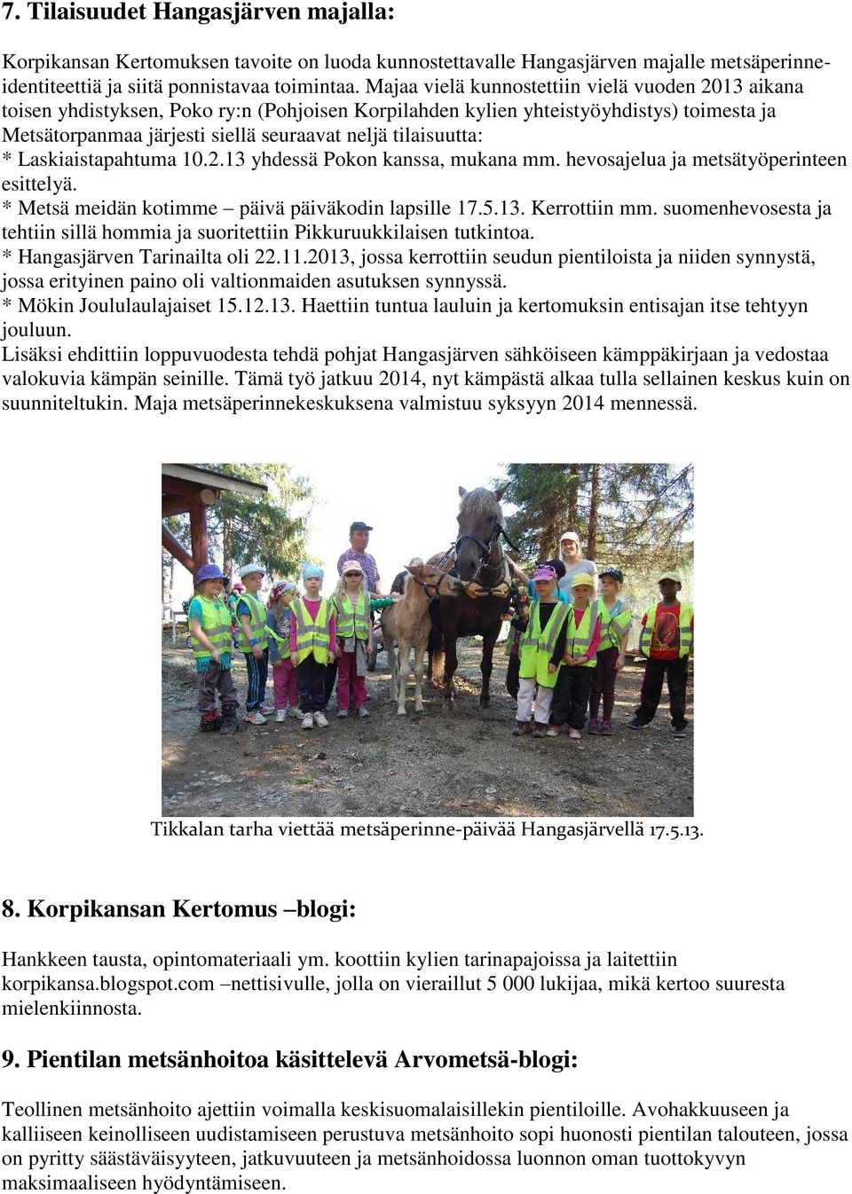 tilaisuutta: * Laskiaistapahtuma 10.2.13 yhdessä Pokon kanssa, mukana mm. hevosajelua ja metsätyöperinteen esittelyä. * Metsä meidän kotimme päivä päiväkodin lapsille 17.5.13. Kerrottiin mm.