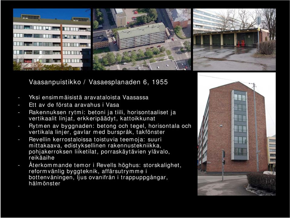 burspråk, takfönster - Revellin kerrostaloissa toistuvia teemoja: suuri mittakaava, edistyksellinen rakennustekniikka, pohjakerroksen liiketilat, porraskäytävien