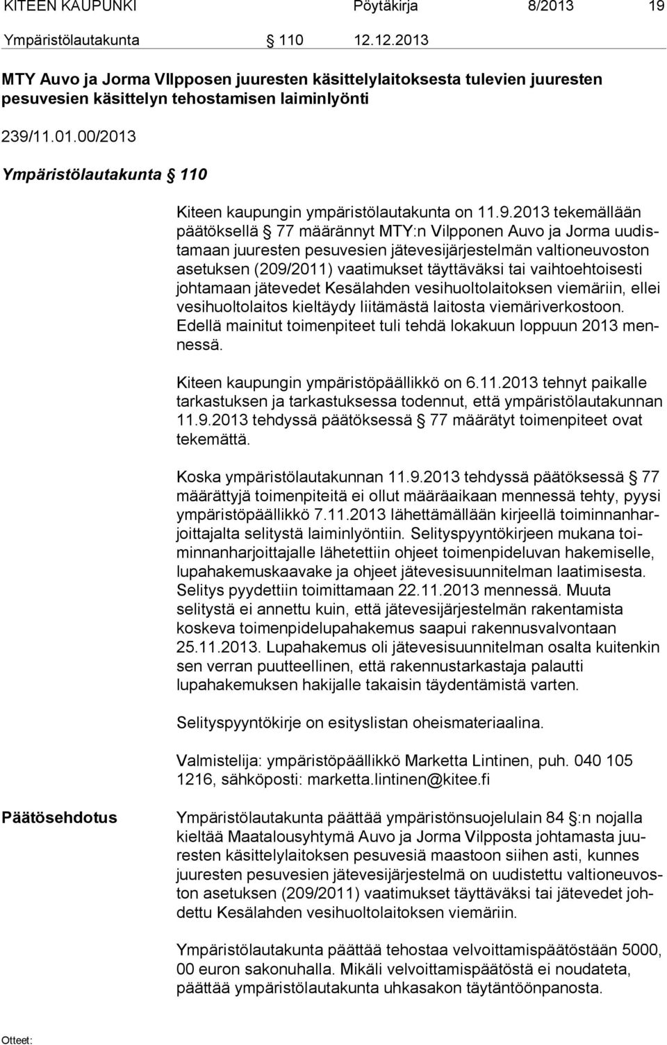 9.2013 tekemällään pää tök sel lä 77 määrännyt MTY:n Vilpponen Auvo ja Jorma uu dista maan juuresten pesuvesien jätevesijärjestelmän valtioneuvoston ase tuk sen (209/2011) vaatimukset täyttäväksi tai
