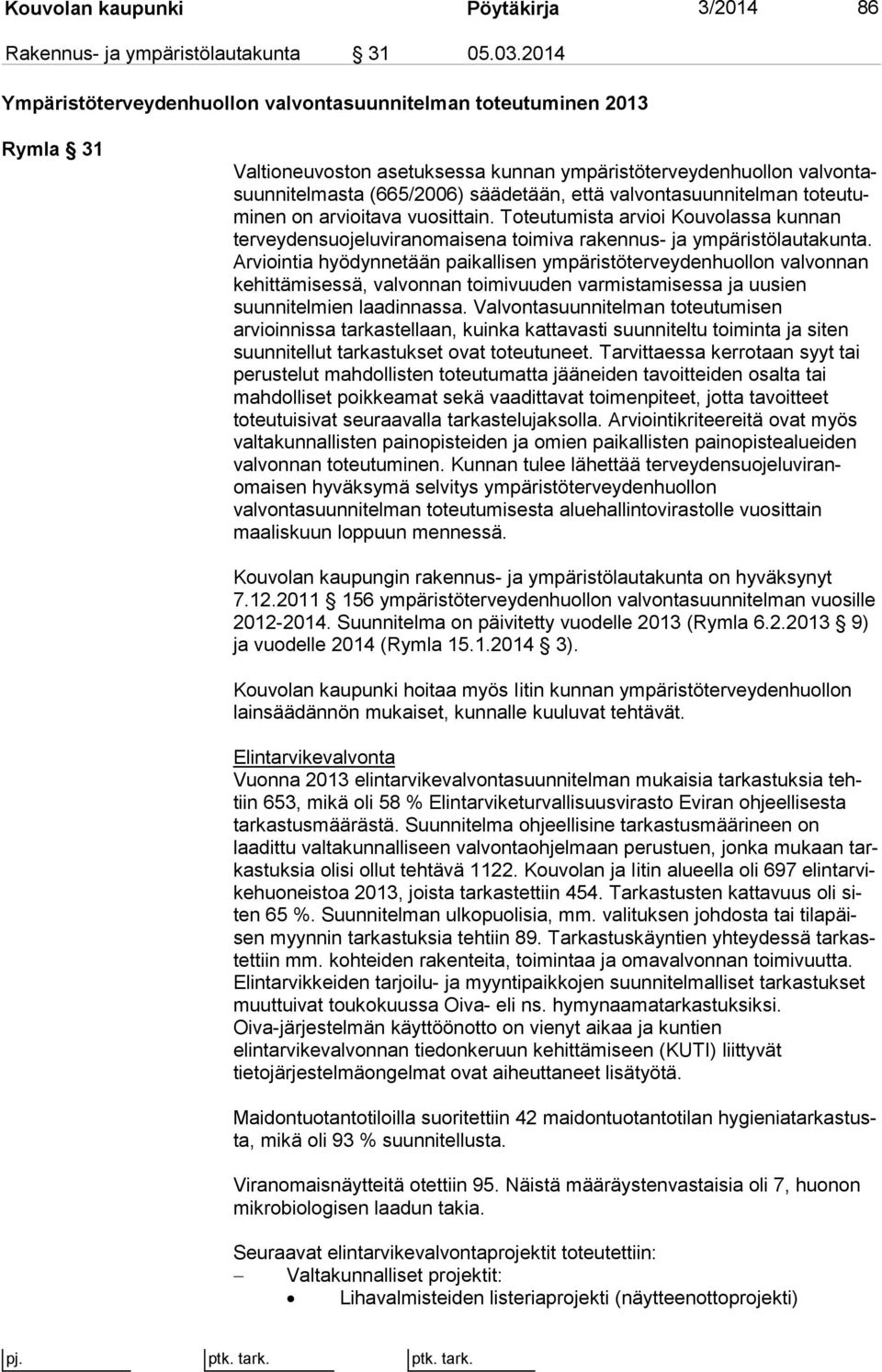 valvontasuunnitelman to teu tumi nen on arvioitava vuosittain. Toteutumista arvioi Kouvolassa kun nan terveydensuojeluviranomaisena toimiva rakennus- ja ym pä ris tö lau ta kun ta.