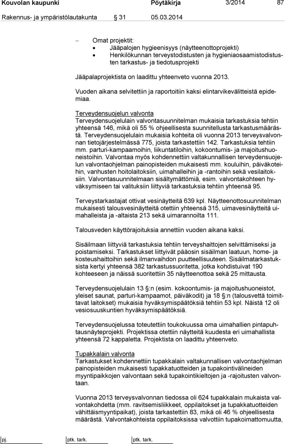 yhteenveto vuonna 2013. Vuoden aikana selvitettiin ja raportoitiin kaksi elintarvike vä lit teis tä epi demiaa.