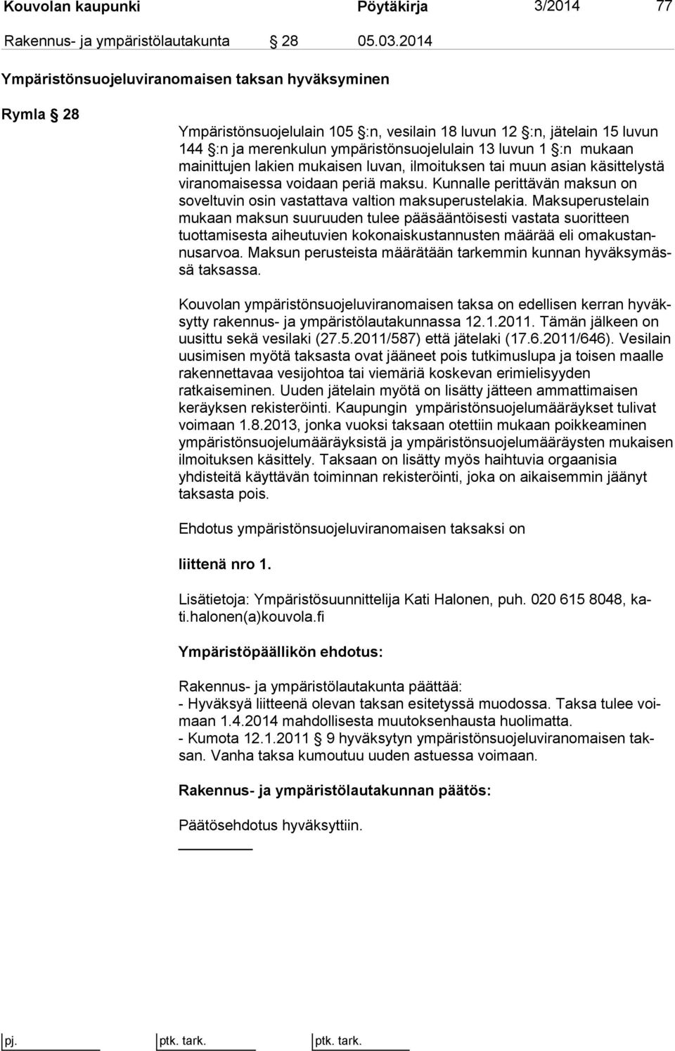 kaan mainittujen lakien mukaisen luvan, ilmoituksen tai muun asian kä sit te lys tä viranomaisessa voidaan periä maksu.