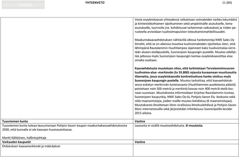 Maakuntakaavaehdotuksen nähtävillä ollessa hanketoimija NWE Sales Oy ilmoitti, että se on aikeissa muuttaa tuulivoimaloiden sijoittelua siten, että lähimpänä Rautalammin Huuhtlampea sijainneet kaksi