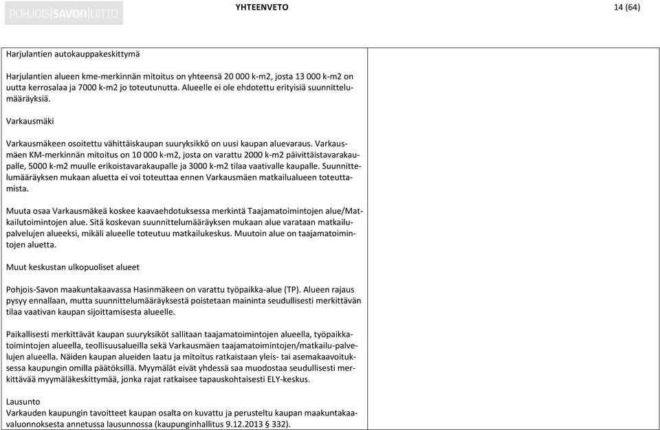 Varkausmäen KM-merkinnän mitoitus on 10 000 k-m2, josta on varattu 2000 k-m2 päivittäistavarakaupalle, 5000 k-m2 muulle erikoistavarakaupalle ja 3000 k-m2 tilaa vaativalle kaupalle.