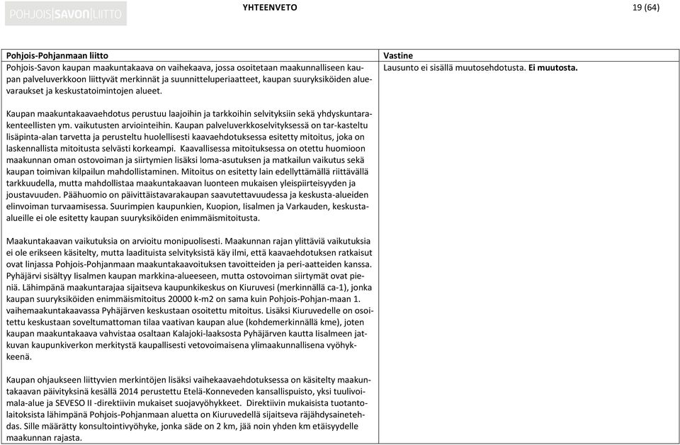 Kaupan maakuntakaavaehdotus perustuu laajoihin ja tarkkoihin selvityksiin sekä yhdyskuntarakenteellisten ym. vaikutusten arviointeihin.