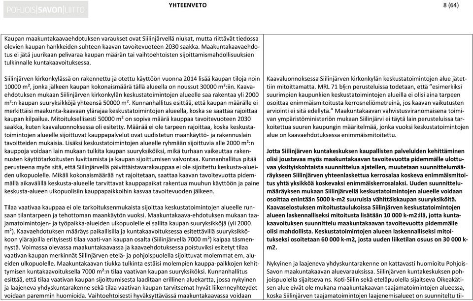 Siilinjärven kirkonkylässä on rakennettu ja otettu käyttöön vuonna 2014 lisää kaupan tiloja noin 10000 m², jonka jälkeen kaupan kokonaismäärä tällä alueella on noussut 30000 m²:iin.