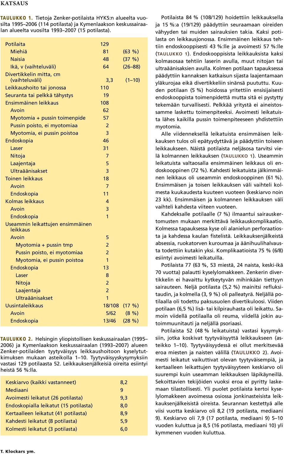 Ensimmäinen leikkaus 10 Avoin 62 Myotomia + pussin toimenpide 57 Pussin poisto, ei myotomiaa 2 Myotomia, ei pussin poistoa 3 Endoskopia 46 Laser 31 Nitoja 7 Laajentaja 5 Ultraäänisakset 3 Toinen