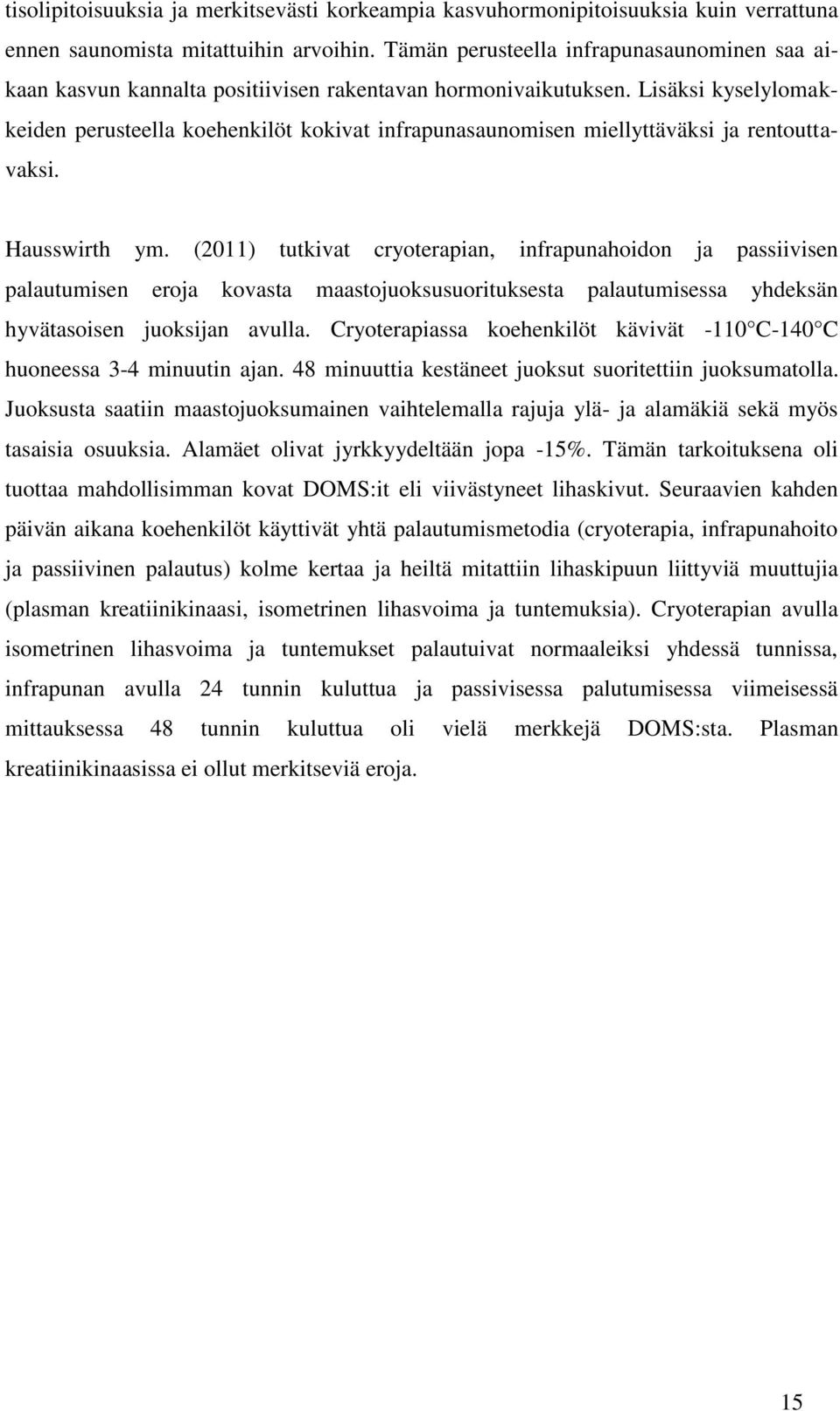 Lisäksi kyselylomakkeiden perusteella koehenkilöt kokivat infrapunasaunomisen miellyttäväksi ja rentouttavaksi. Hausswirth ym.