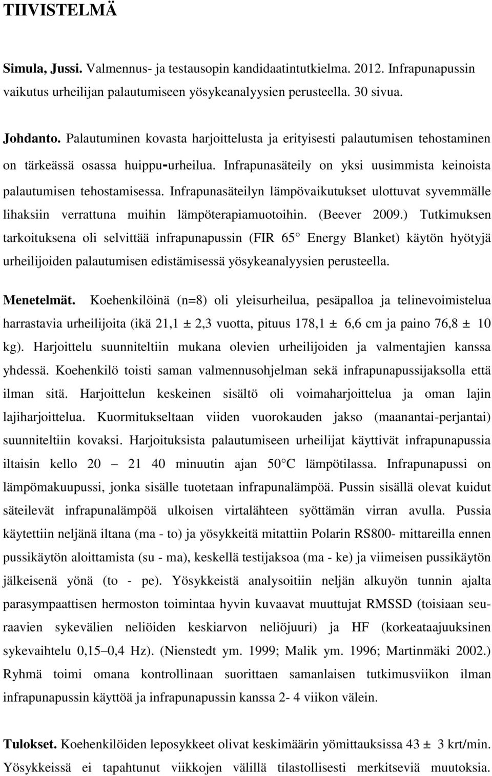 Infrapunasäteilyn lämpövaikutukset ulottuvat syvemmälle lihaksiin verrattuna muihin lämpöterapiamuotoihin. (Beever 2009.