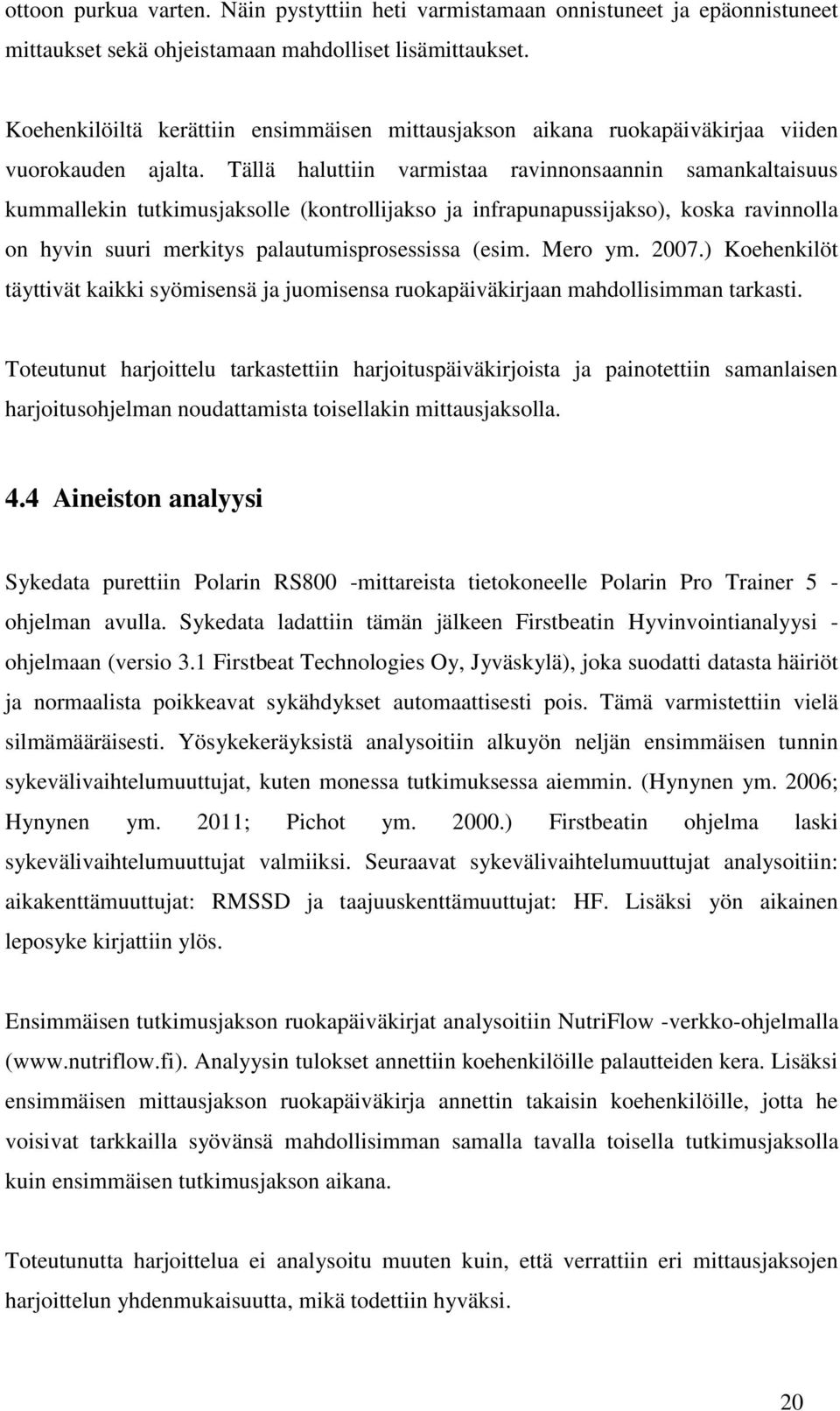 Tällä haluttiin varmistaa ravinnonsaannin samankaltaisuus kummallekin tutkimusjaksolle (kontrollijakso ja infrapunapussijakso), koska ravinnolla on hyvin suuri merkitys palautumisprosessissa (esim.