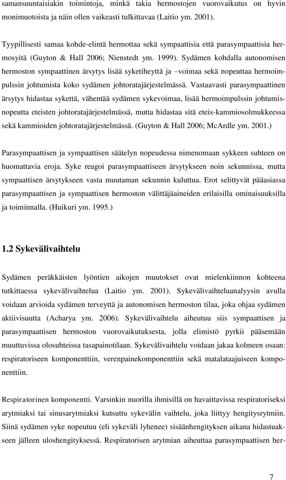 Sydämen kohdalla autonomisen hermoston sympaattinen ärsytys lisää syketiheyttä ja voimaa sekä nopeuttaa hermoimpulssin johtumista koko sydämen johtoratajärjestelmässä.