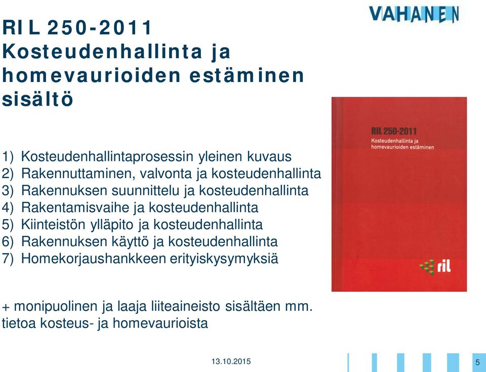 kosteudenhallinta 5) Kiinteistön ylläpito ja kosteudenhallinta 6) Rakennuksen käyttö ja kosteudenhallinta 7)