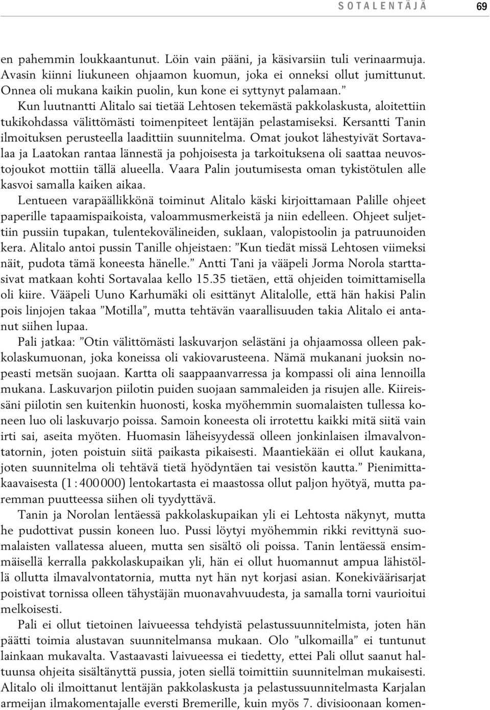 Kun luutnantti Alitalo sai tietää Lehtosen tekemästä pakkolaskusta, aloitettiin tukikohdassa välittömästi toimenpiteet lentäjän pelastamiseksi.