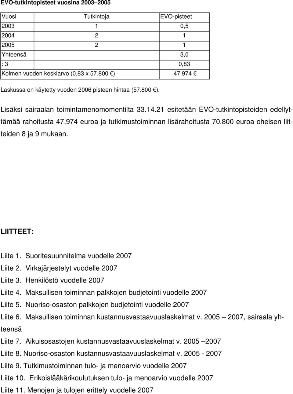 974 euroa ja tutkimustoiminnan lisärahoitusta 70.800 euroa oheisen liitteiden 8 ja 9 mukaan. LIITTEET: Liite 1. Suoritesuunnitelma vuodelle 2007 Liite 2. Virkajärjestelyt vuodelle 2007 Liite 3.