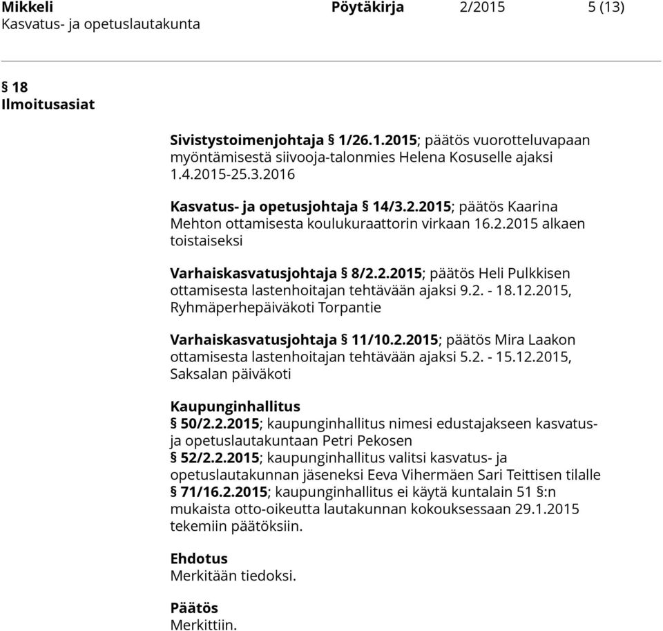 2. - 18.12.2015, Ryhmäperhepäiväkoti Torpantie Varhaiskasvatusjohtaja 11/10.2.2015; päätös Mira Laakon ottamisesta lastenhoitajan tehtävään ajaksi 5.2. - 15.12.2015, Saksalan päiväkoti Kaupunginhallitus 50/2.