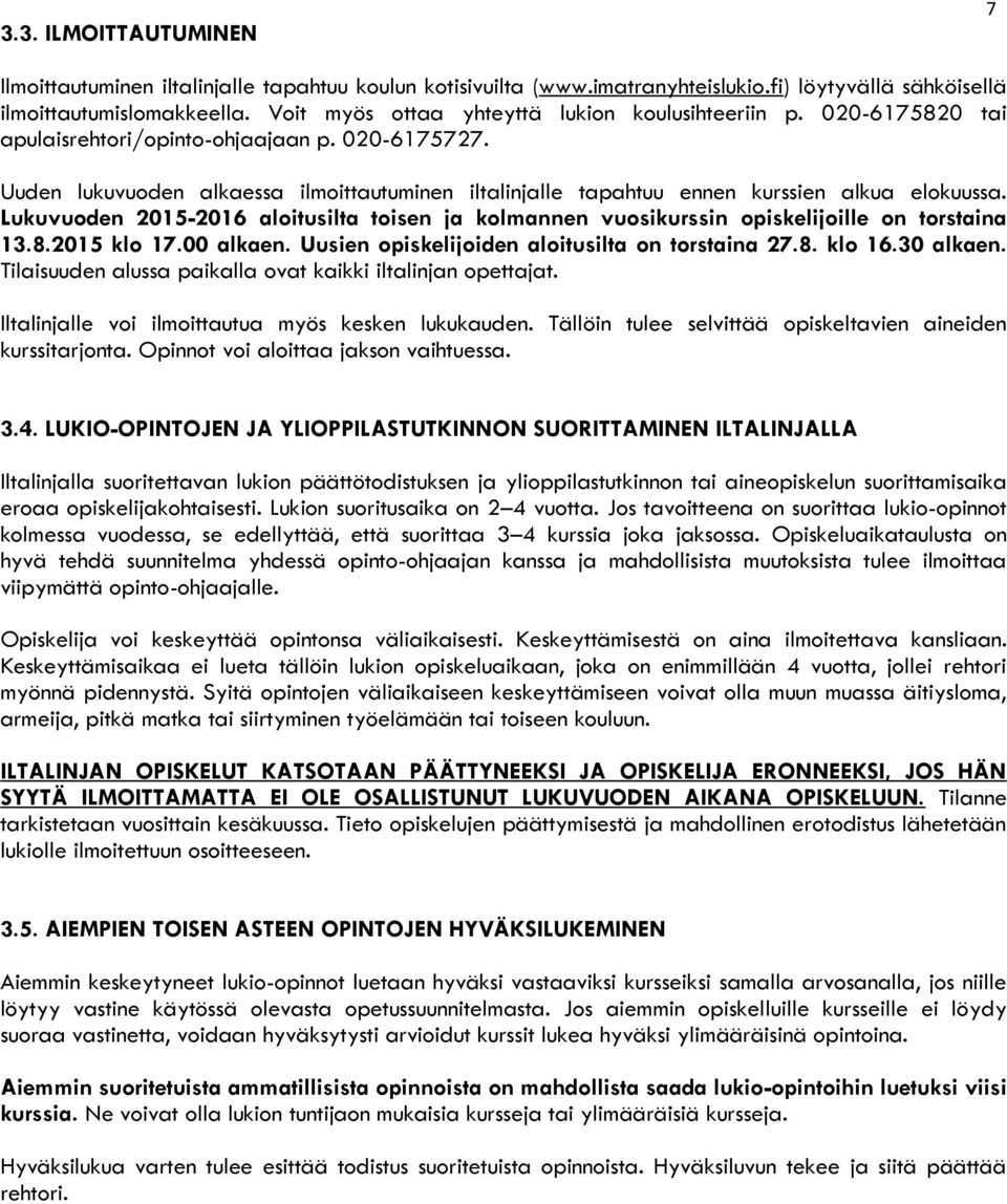 Uuden lukuvuoden alkaessa ilmoittautuminen iltalinjalle tapahtuu ennen kurssien alkua elokuussa. Lukuvuoden 2015-2016 aloitusilta toisen ja kolmannen vuosikurssin opiskelijoille on torstaina 13.8.