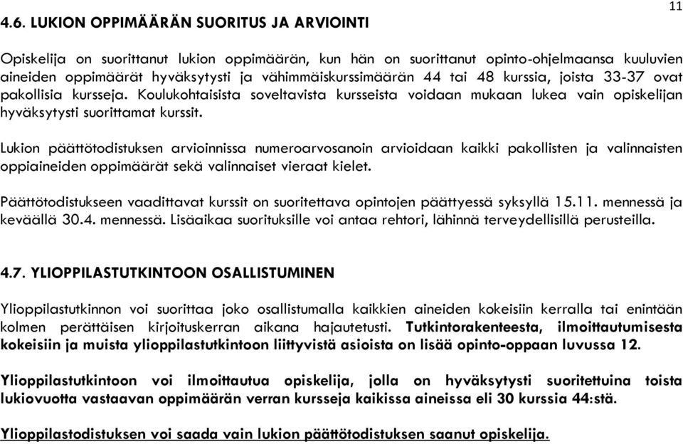 Lukion päättötodistuksen arvioinnissa numeroarvosanoin arvioidaan kaikki pakollisten ja valinnaisten oppiaineiden oppimäärät sekä valinnaiset vieraat kielet.