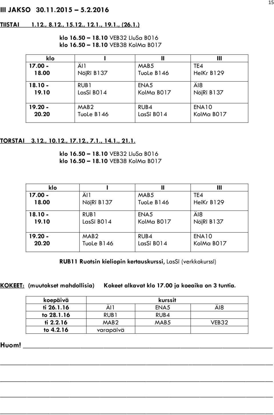 1., 14.1., 21.1. klo 16.50 18.10 VEB32 LiuSa B016 klo 16.50 18.10 VEB38 KolMa B017 klo I II III 17.00-18.00 ÄI1 NöjRi B137 MAB5 TuoLe B146 TE4 HeiKr B129 18.10-19.