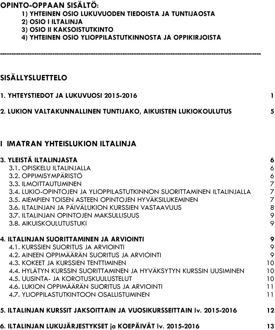 LUKION VALTAKUNNALLINEN TUNTIJAKO, AIKUISTEN LUKIOKOULUTUS 5 I IMATRAN YHTEISLUKION ILTALINJA 3. YLEISTÄ ILTALINJASTA 6 3.1. OPISKELU ILTALINJALLA 6 3.2. OPPIMISYMPÄRISTÖ 6 3.3. ILMOITTAUTUMINEN 7 3.