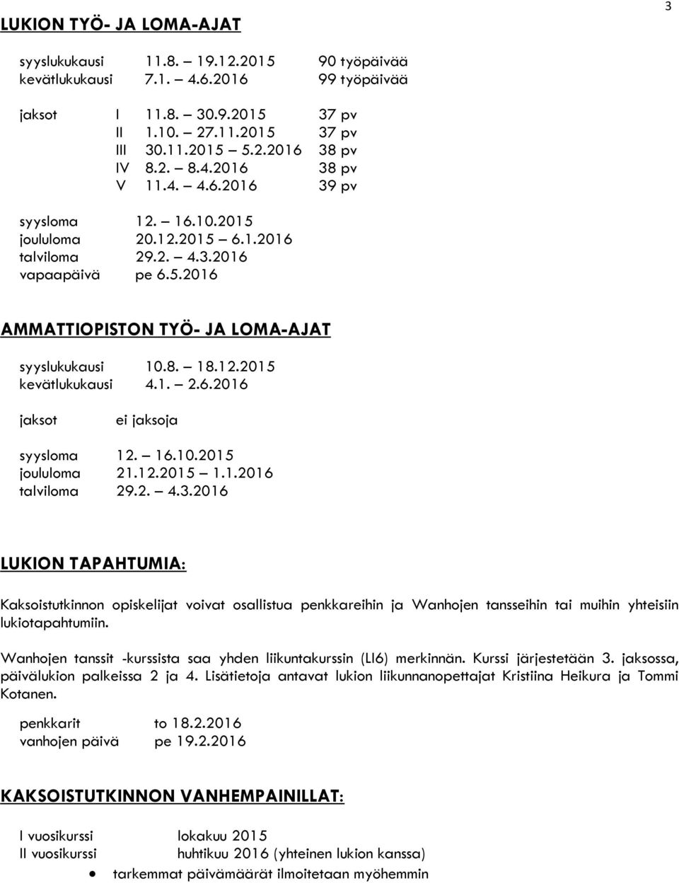 12.2015 kevätlukukausi 4.1. 2.6.2016 jaksot ei jaksoja syysloma 12. 16.10.2015 joululoma 21.12.2015 1.1.2016 talviloma 29.2. 4.3.