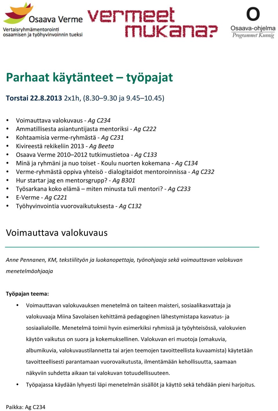 tutkimustietoa - Ag C133 Minä ja ryhmäni ja nuo toiset - Koulu nuorten kokemana - Ag C134 Verme- ryhmästä oppiva yhteisö - dialogitaidot mentoroinnissa - Ag C232 Hur startar jag en mentorsgrupp?