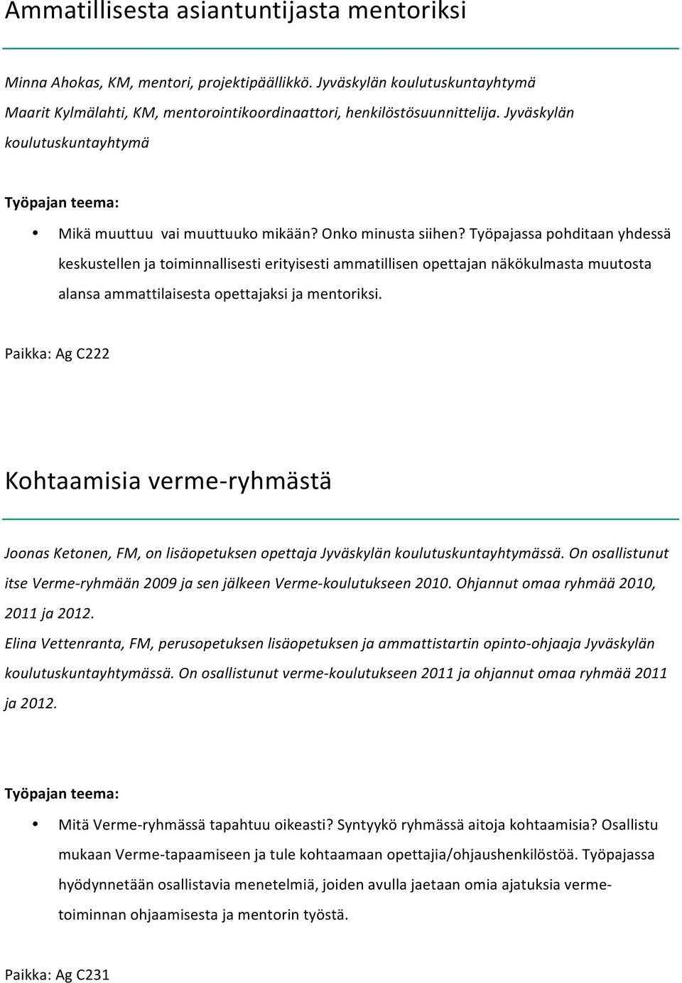 Työpajassa pohditaan yhdessä keskustellen ja toiminnallisesti erityisesti ammatillisen opettajan näkökulmasta muutosta alansa ammattilaisesta opettajaksi ja mentoriksi.