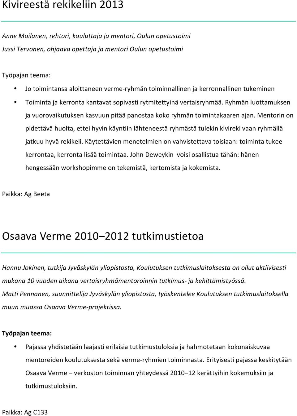 Ryhmän luottamuksen ja vuorovaikutuksen kasvuun pitää panostaa koko ryhmän toimintakaaren ajan.