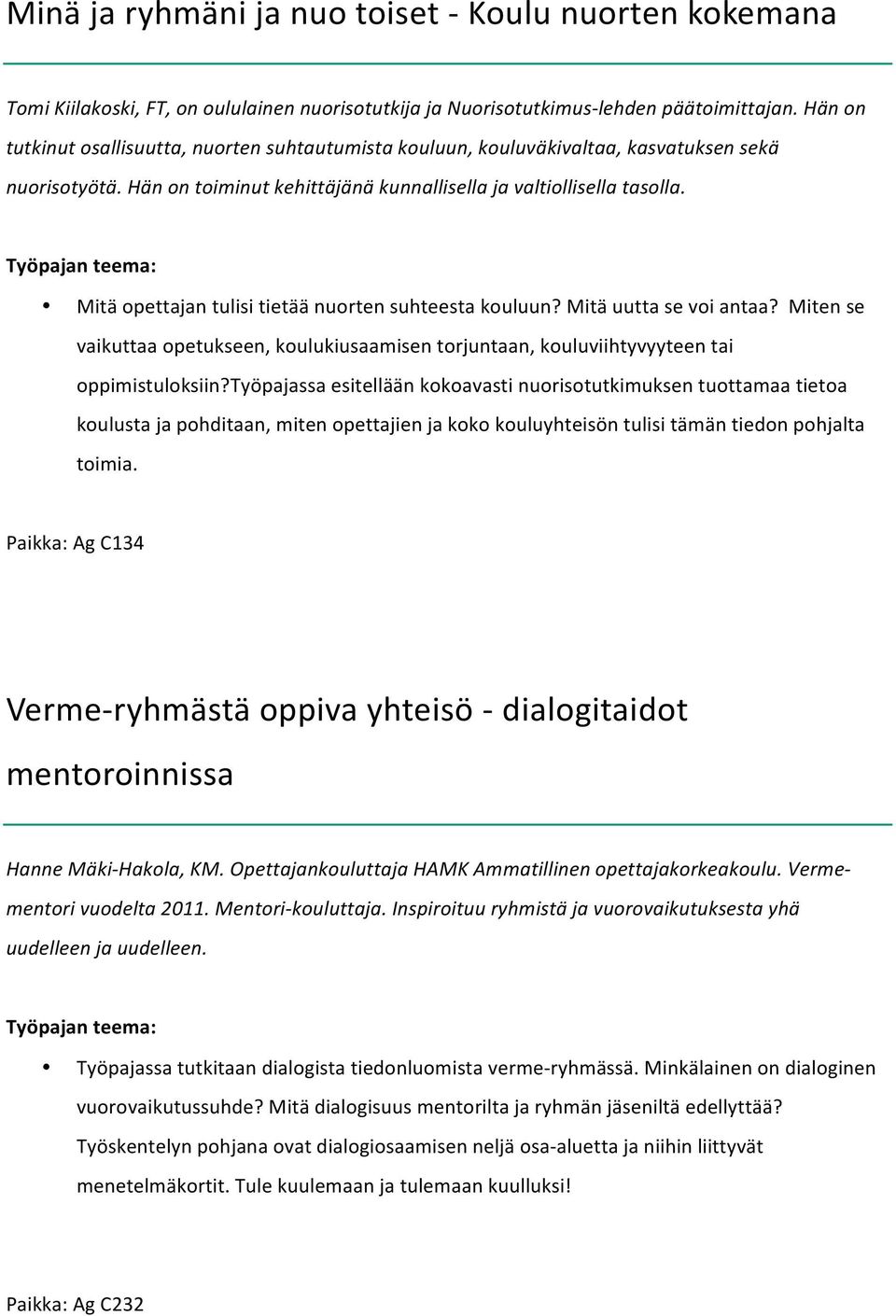 Mitä opettajan tulisi tietää nuorten suhteesta kouluun? Mitä uutta se voi antaa? Miten se vaikuttaa opetukseen, koulukiusaamisen torjuntaan, kouluviihtyvyyteen tai oppimistuloksiin?