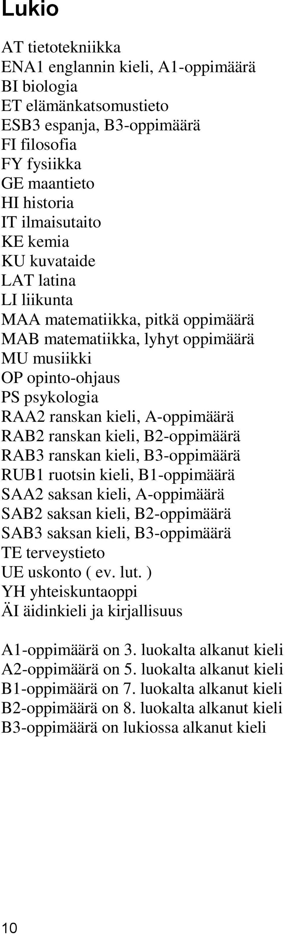 B2-oppimäärä RAB3 ranskan kieli, B3-oppimäärä RUB1 ruotsin kieli, B1-oppimäärä SAA2 saksan kieli, A-oppimäärä SAB2 saksan kieli, B2-oppimäärä SAB3 saksan kieli, B3-oppimäärä TE terveystieto UE