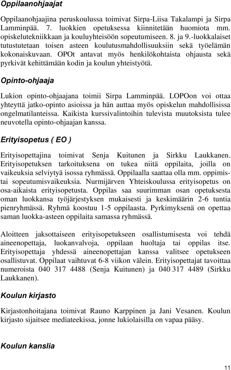 OPOt antavat myös henkilökohtaista ohjausta sekä pyrkivät kehittämään kodin ja koulun yhteistyötä. Opinto-ohjaaja Lukion opinto-ohjaajana toimii Sirpa Lamminpää.