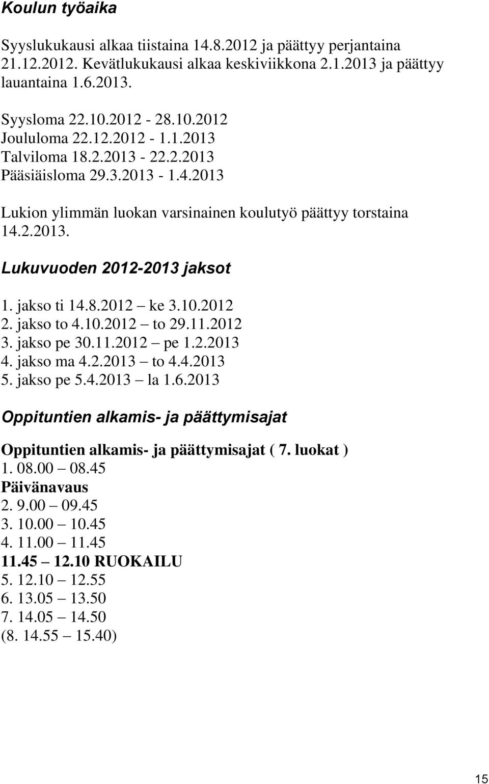 10.2012 2. jakso to 4.10.2012 to 29.11.2012 3. jakso pe 30.11.2012 pe 1.2.2013 4. jakso ma 4.2.2013 to 4.4.2013 5. jakso pe 5.4.2013 la 1.6.