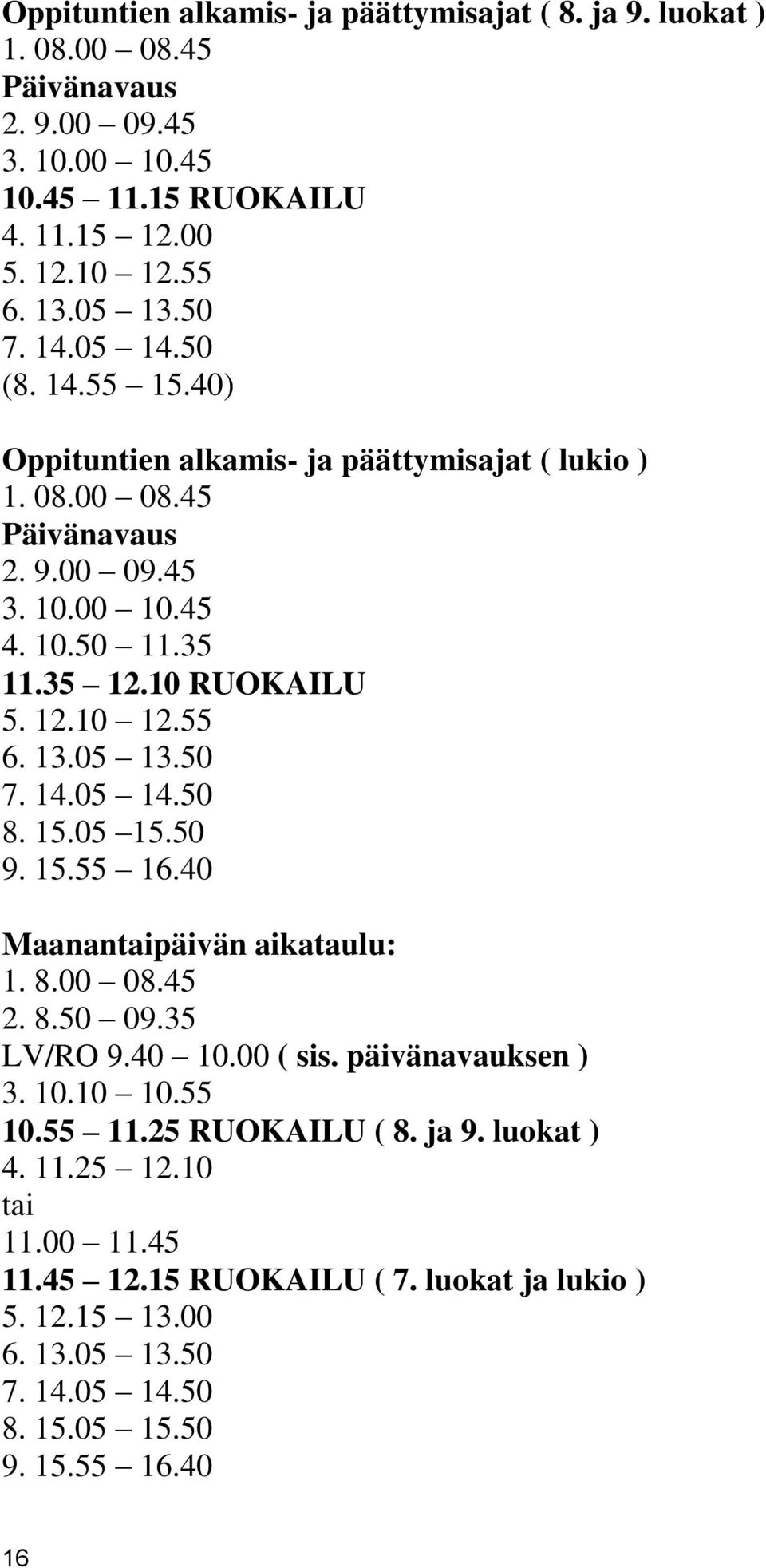 55 6. 13.05 13.50 7. 14.05 14.50 8. 15.05 15.50 9. 15.55 16.40 Maanantaipäivän aikataulu: 1. 8.00 08.45 2. 8.50 09.35 LV/RO 9.40 10.00 ( sis. päivänavauksen ) 3. 10.10 10.55 10.55 11.