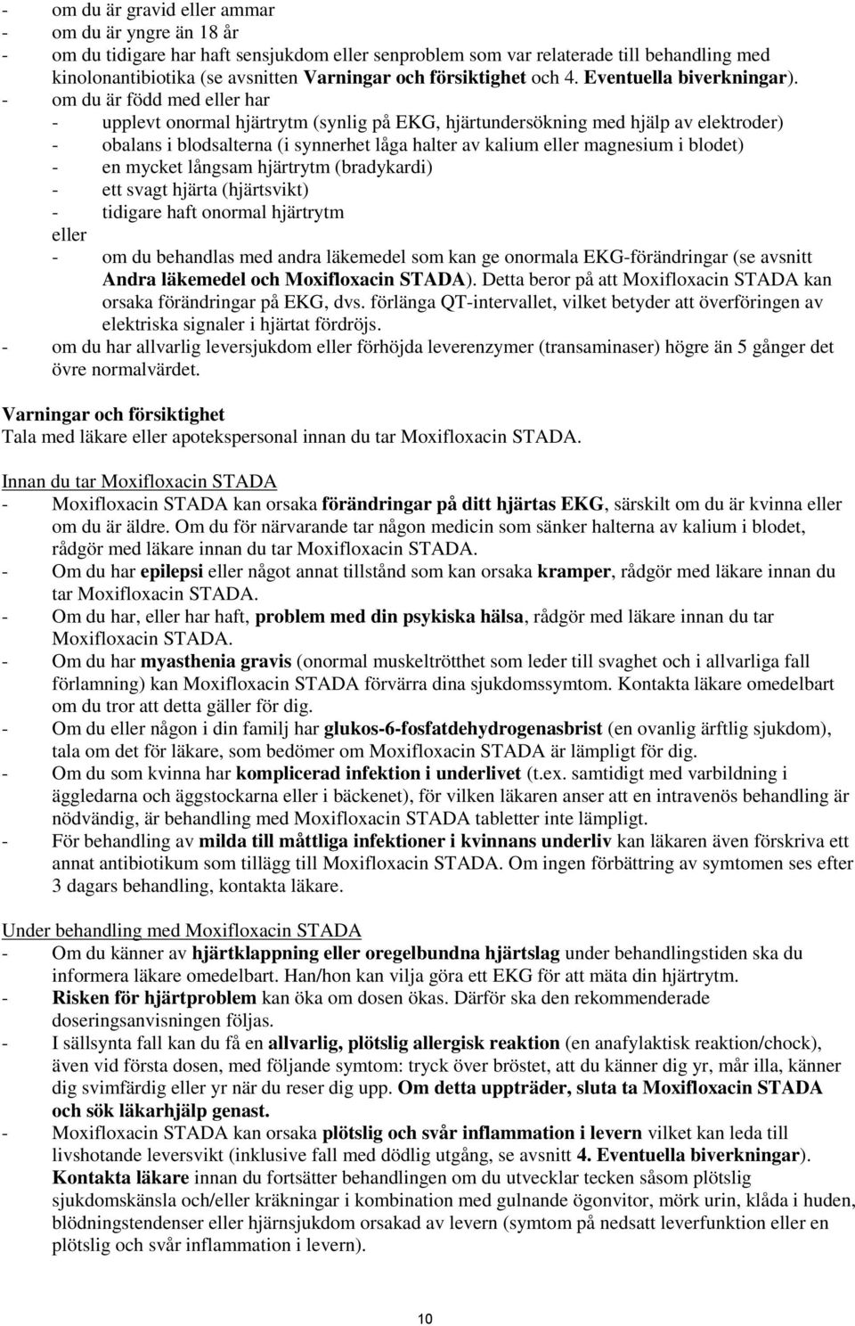 - om du är född med eller har - upplevt onormal hjärtrytm (synlig på EKG, hjärtundersökning med hjälp av elektroder) - obalans i blodsalterna (i synnerhet låga halter av kalium eller magnesium i