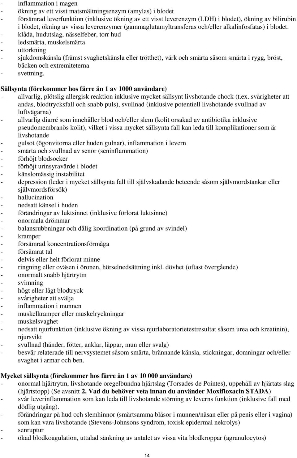 - klåda, hudutslag, nässelfeber, torr hud - ledsmärta, muskelsmärta - uttorkning - sjukdomskänsla (främst svaghetskänsla eller trötthet), värk och smärta såsom smärta i rygg, bröst, bäcken och