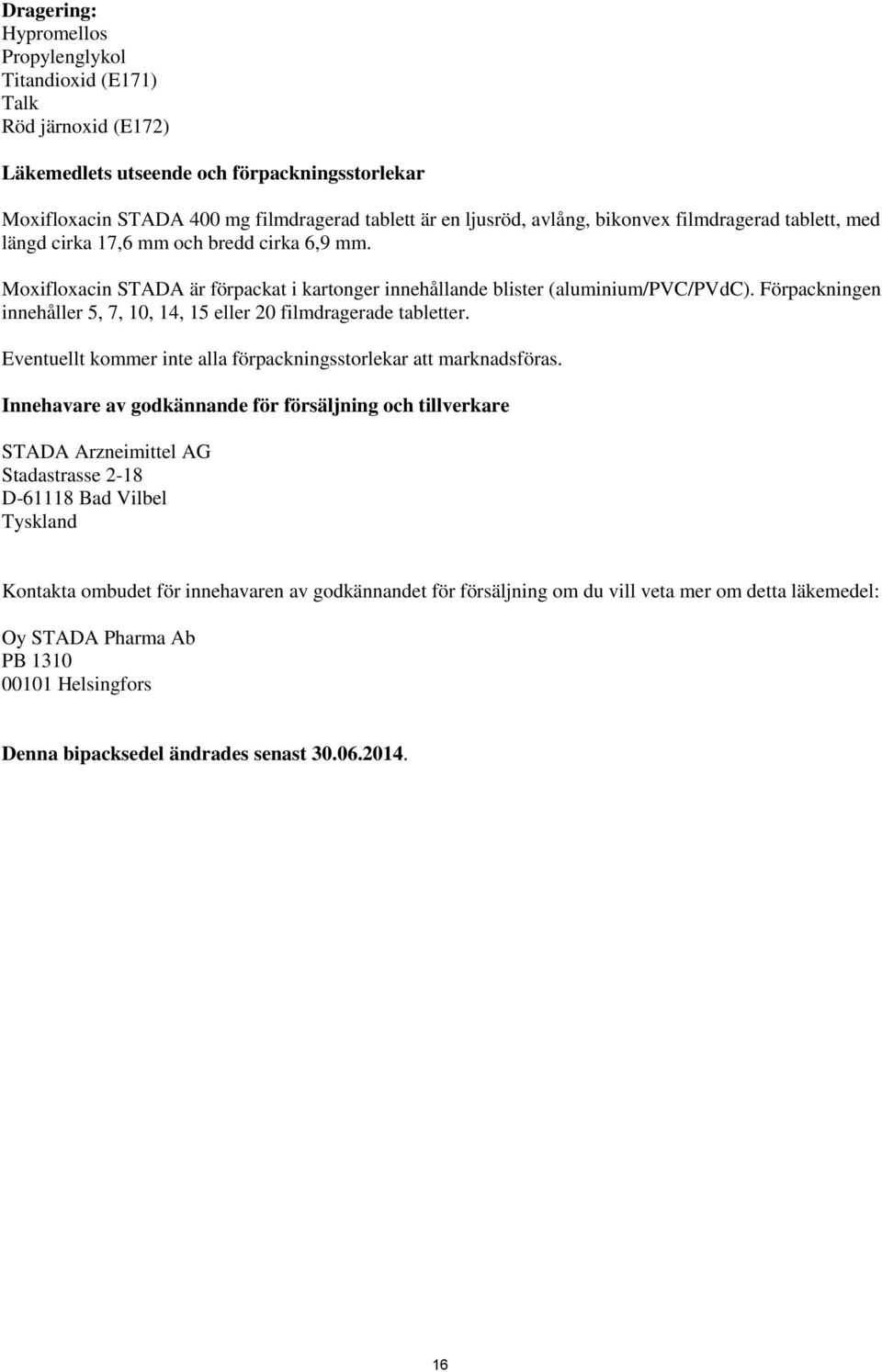 Förpackningen innehåller 5, 7, 10, 14, 15 eller 20 filmdragerade tabletter. Eventuellt kommer inte alla förpackningsstorlekar att marknadsföras.