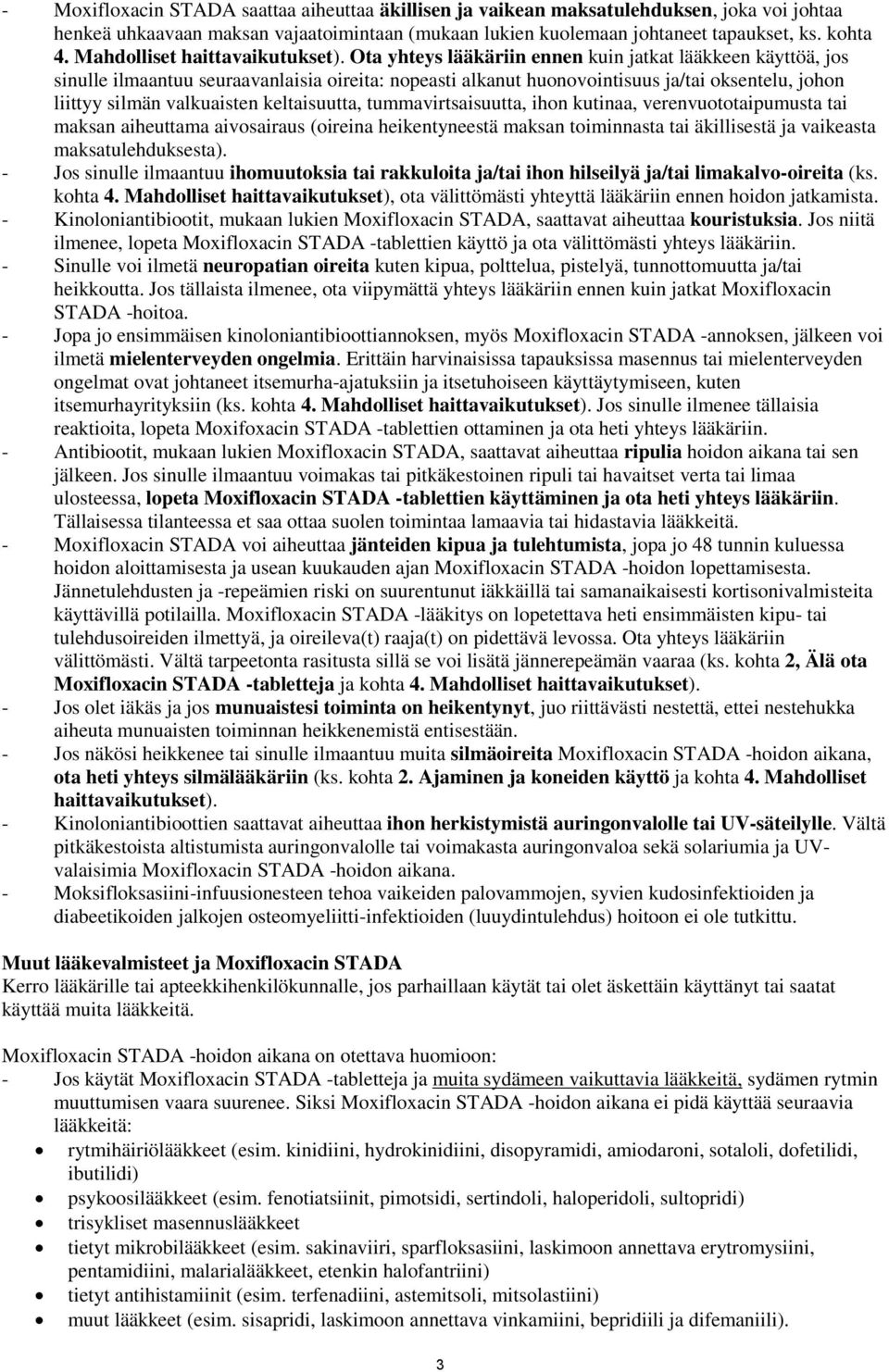 Ota yhteys lääkäriin ennen kuin jatkat lääkkeen käyttöä, jos sinulle ilmaantuu seuraavanlaisia oireita: nopeasti alkanut huonovointisuus ja/tai oksentelu, johon liittyy silmän valkuaisten