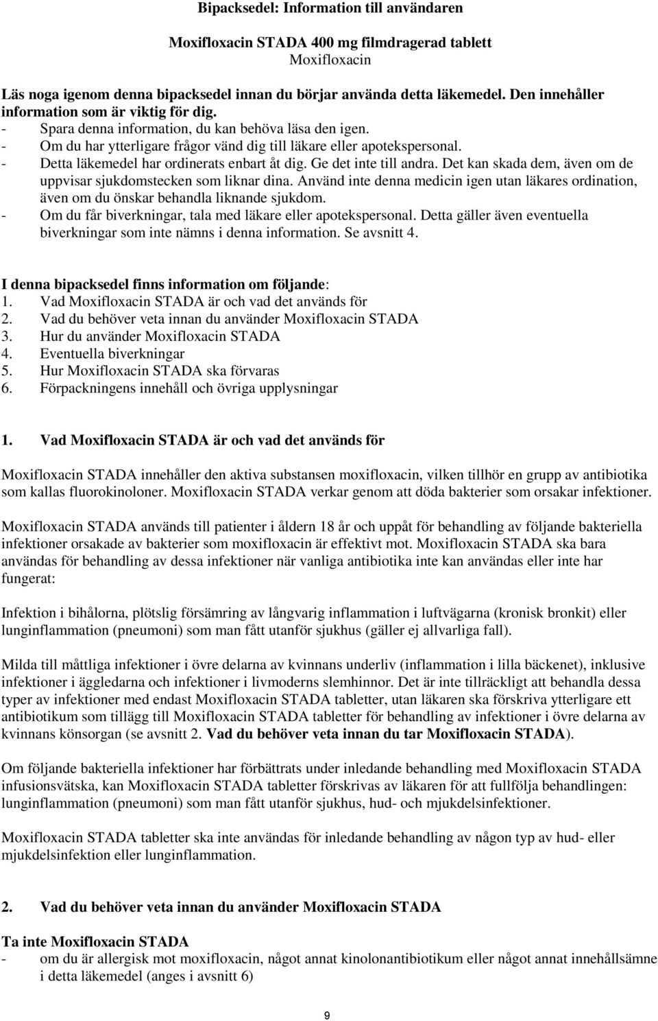 - Detta läkemedel har ordinerats enbart åt dig. Ge det inte till andra. Det kan skada dem, även om de uppvisar sjukdomstecken som liknar dina.