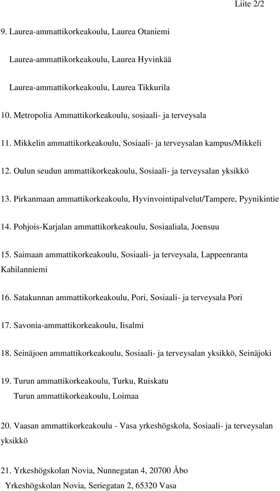 Oulun seudun ammattikorkeakoulu, Sosiaali- ja terveysalan yksikkö 13. Pirkanmaan ammattikorkeakoulu, Hyvinvointipalvelut/Tampere, Pyynikintie 14.