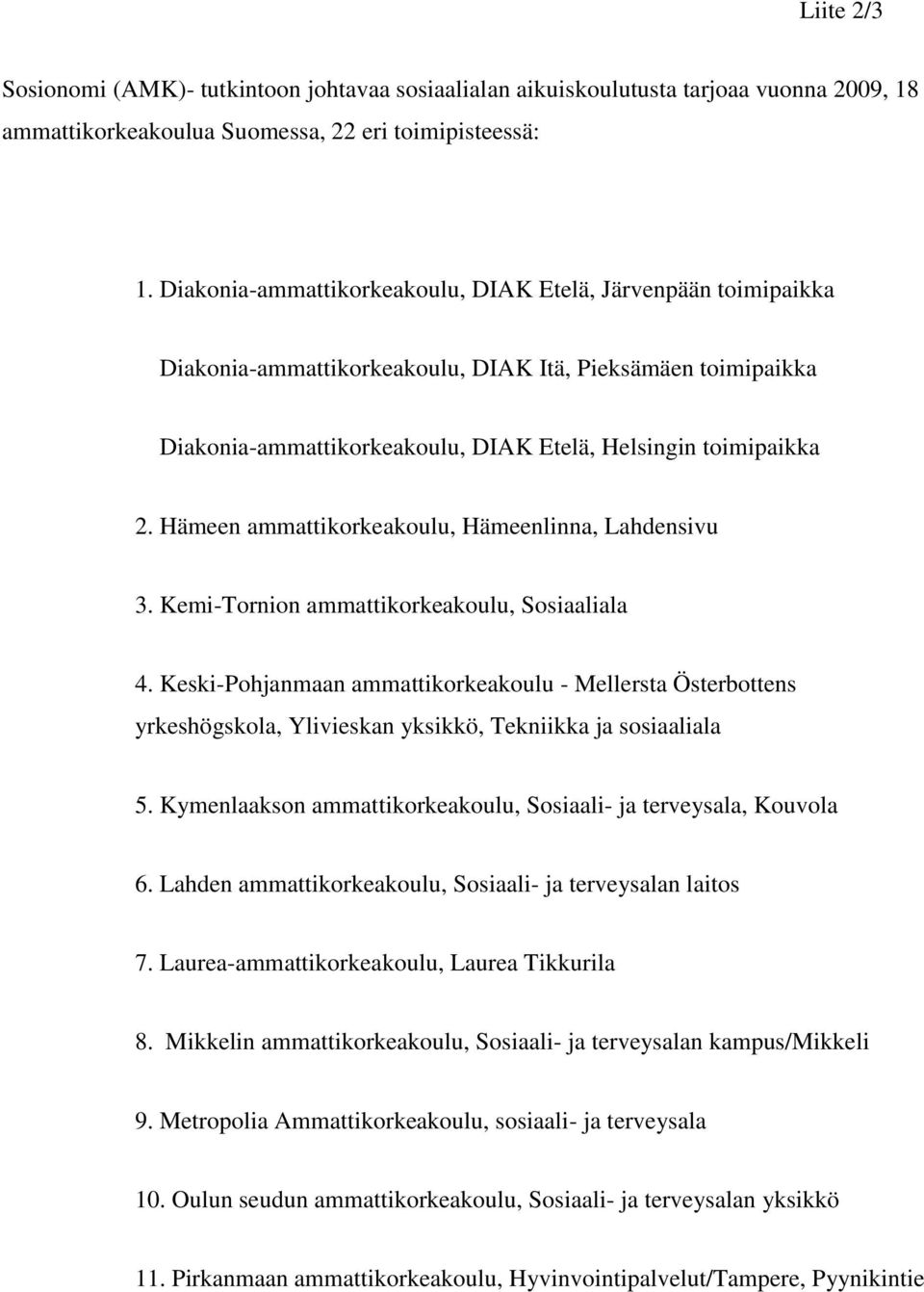 Hämeen ammattikorkeakoulu, Hämeenlinna, Lahdensivu 3. Kemi-Tornion ammattikorkeakoulu, Sosiaaliala 4.