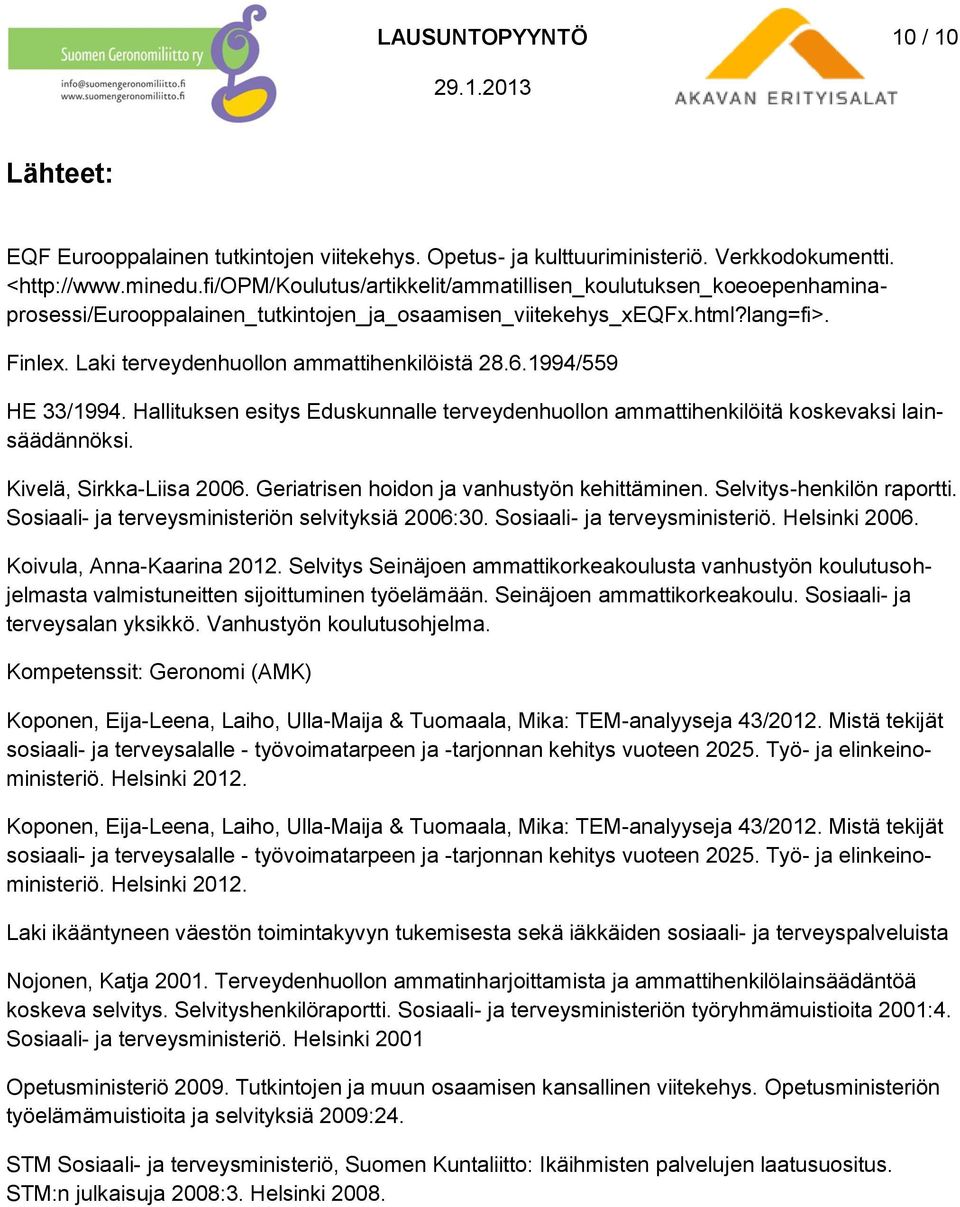 6.1994/559 HE 33/1994. Hallituksen esitys Eduskunnalle terveydenhuollon ammattihenkilöitä koskevaksi lainsäädännöksi. Kivelä, Sirkka-Liisa 2006. Geriatrisen hoidon ja vanhustyön kehittäminen.