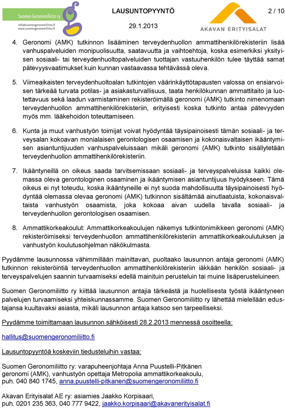 terveydenhuoltopalveluiden tuottajan vastuuhenkilön tulee täyttää samat pätevyysvaatimukset kuin kunnan vastaavassa tehtävässä oleva. 5.