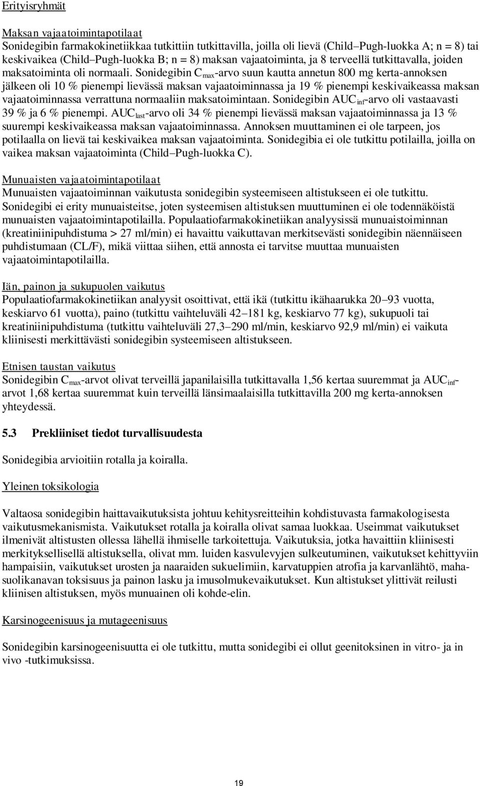 Sonidegibin C max -arvo suun kautta annetun 800 mg kerta-annoksen jälkeen oli 10 % pienempi lievässä maksan vajaatoiminnassa ja 19 % pienempi keskivaikeassa maksan vajaatoiminnassa verrattuna