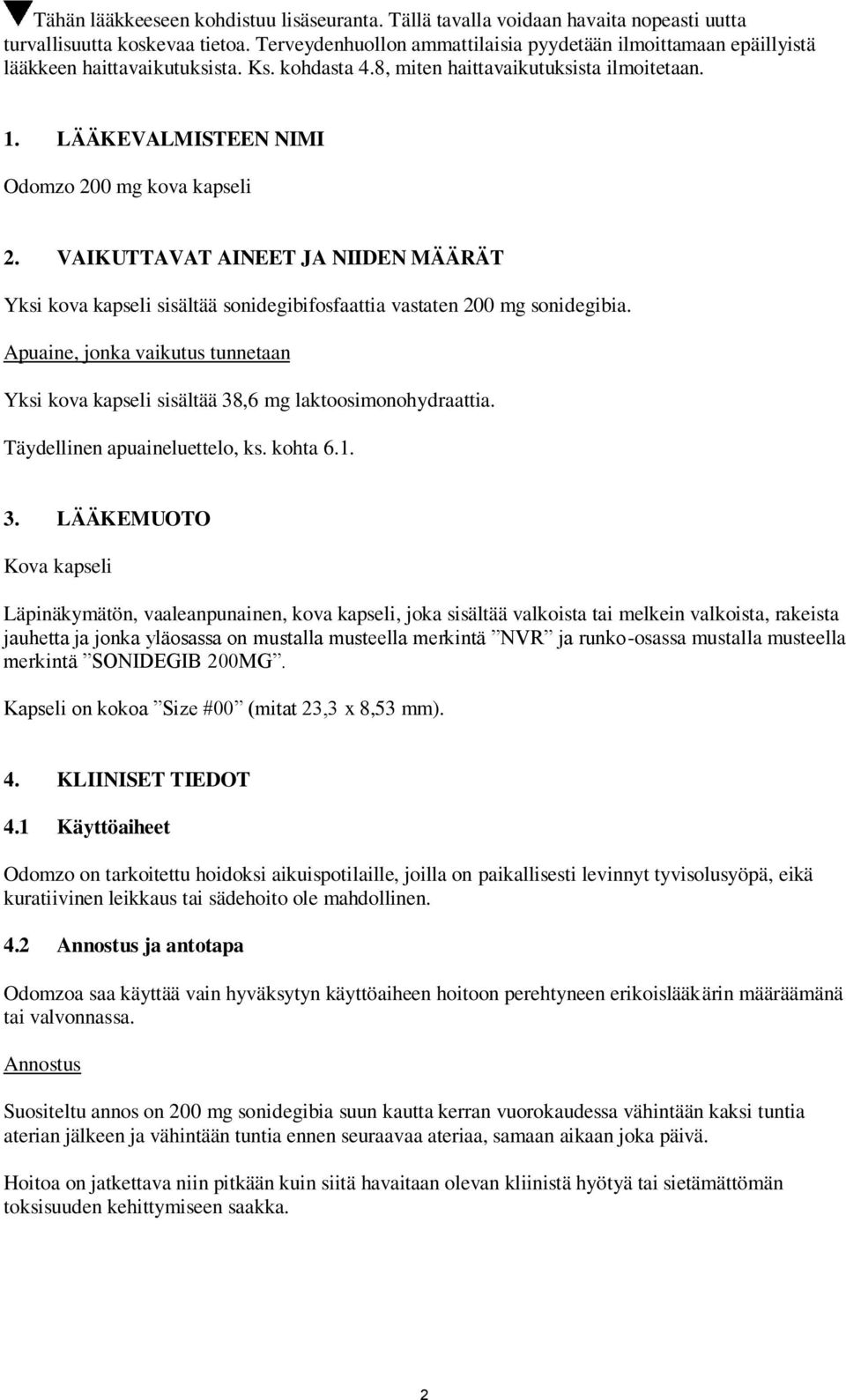 LÄÄKEVALMISTEEN NIMI Odomzo 200 mg kova kapseli 2. VAIKUTTAVAT AINEET JA NIIDEN MÄÄRÄT Yksi kova kapseli sisältää sonidegibifosfaattia vastaten 200 mg sonidegibia.