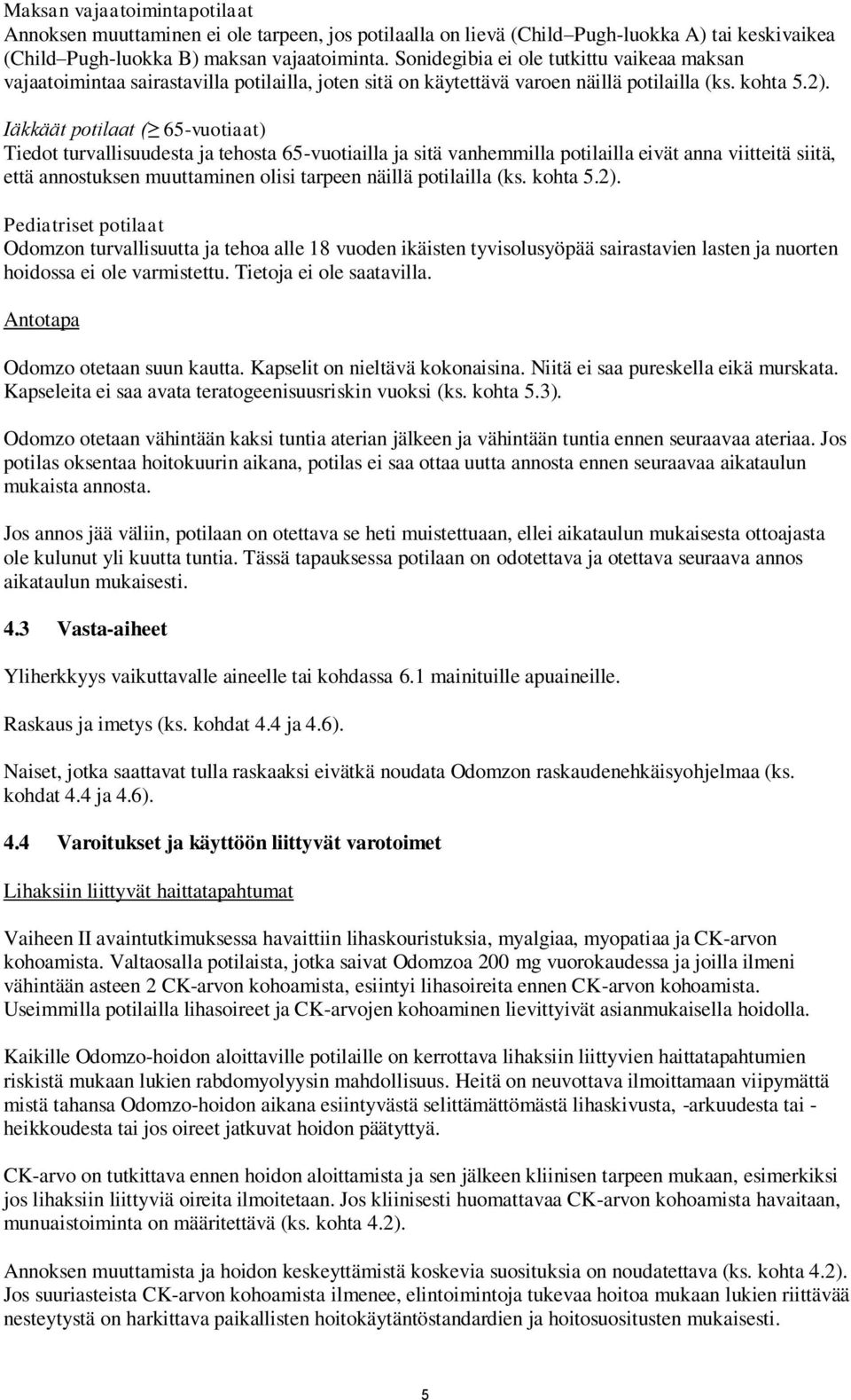 Iäkkäät potilaat ( 65-vuotiaat) Tiedot turvallisuudesta ja tehosta 65-vuotiailla ja sitä vanhemmilla potilailla eivät anna viitteitä siitä, että annostuksen muuttaminen olisi tarpeen näillä