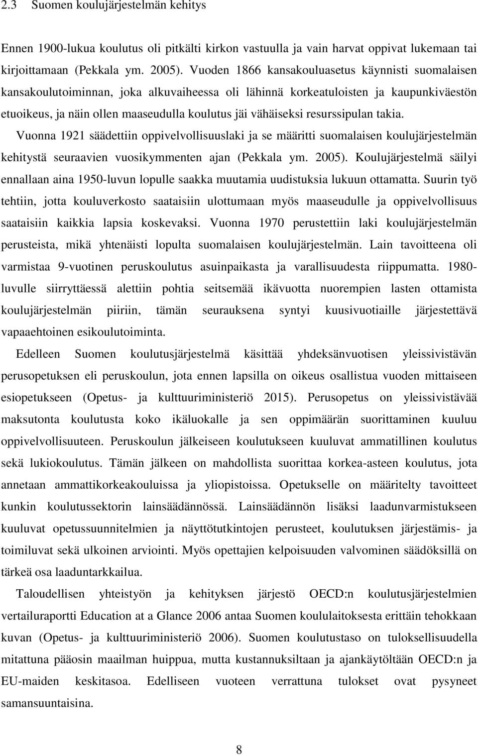 resurssipulan takia. Vuonna 1921 säädettiin oppivelvollisuuslaki ja se määritti suomalaisen koulujärjestelmän kehitystä seuraavien vuosikymmenten ajan (Pekkala ym. 2005).