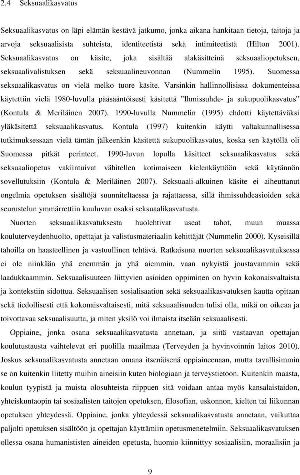 Varsinkin hallinnollisissa dokumenteissa käytettiin vielä 1980-luvulla pääsääntöisesti käsitettä Ihmissuhde- ja sukupuolikasvatus (Kontula & Meriläinen 2007).