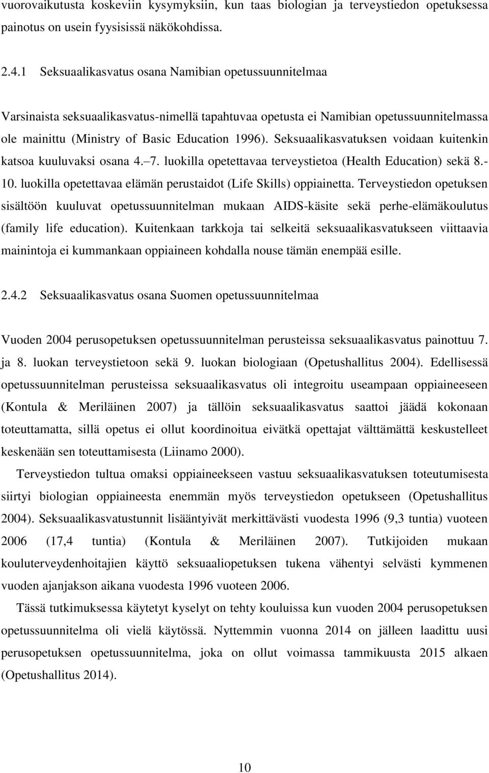 Seksuaalikasvatuksen voidaan kuitenkin katsoa kuuluvaksi osana 4. 7. luokilla opetettavaa terveystietoa (Health Education) sekä 8.- 10.