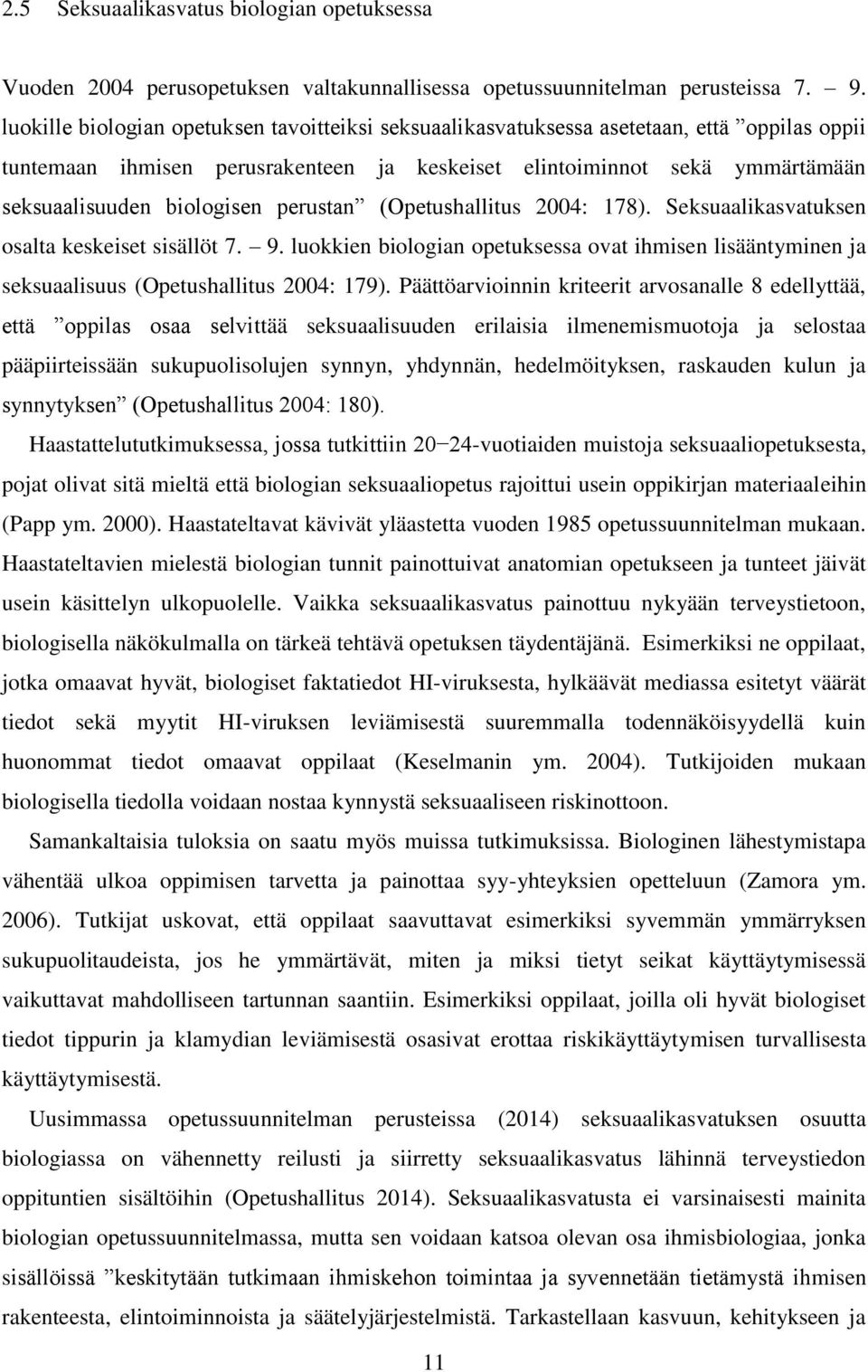 perustan (Opetushallitus 2004: 178). Seksuaalikasvatuksen osalta keskeiset sisällöt 7. 9. luokkien biologian opetuksessa ovat ihmisen lisääntyminen ja seksuaalisuus (Opetushallitus 2004: 179).